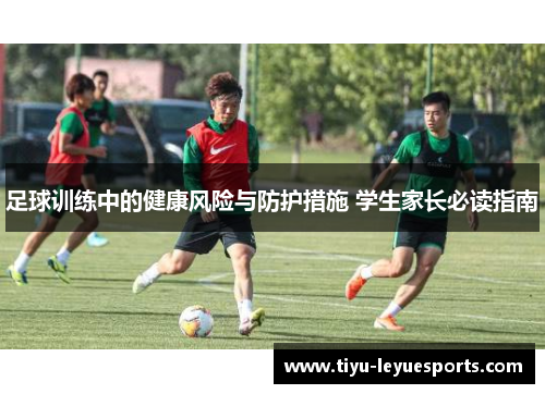 足球训练中的健康风险与防护措施 学生家长必读指南