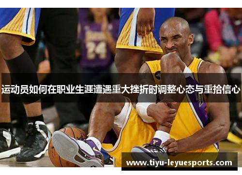 运动员如何在职业生涯遭遇重大挫折时调整心态与重拾信心