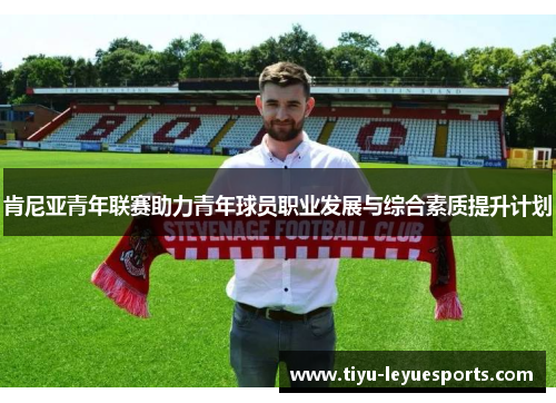 肯尼亚青年联赛助力青年球员职业发展与综合素质提升计划 肯尼亚青年联赛助力青年球员职业发展与综合素质提升计划