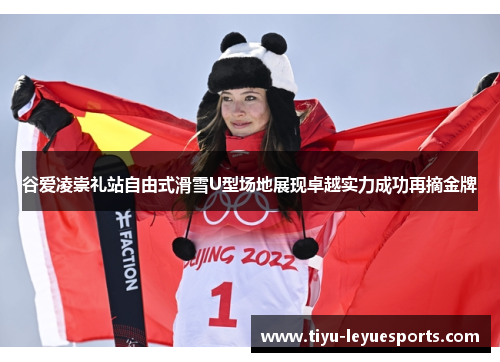 谷爱凌崇礼站自由式滑雪U型场地展现卓越实力成功再摘金牌