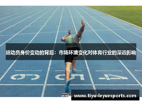 运动员身价变动的背后:市场环境变化对体育行业的深远影响 运动员身价变动的背后:市场环境变化对体育行业的深远影响