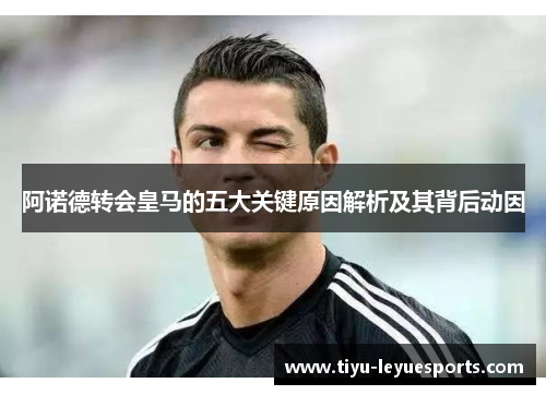 阿诺德转会皇马的五大关键原因解析及其背后动因 阿诺德转会皇马的五大关键原因解析及其背后动因