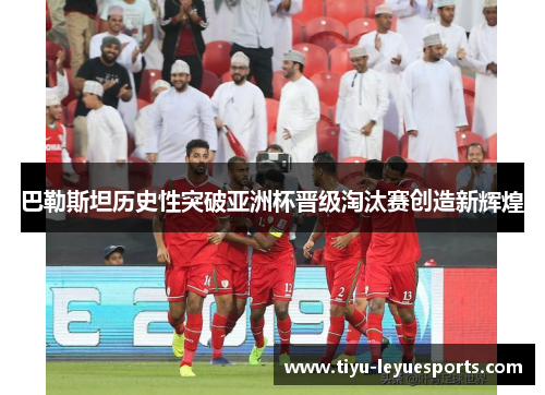 巴勒斯坦历史性突破亚洲杯晋级淘汰赛创造新辉煌